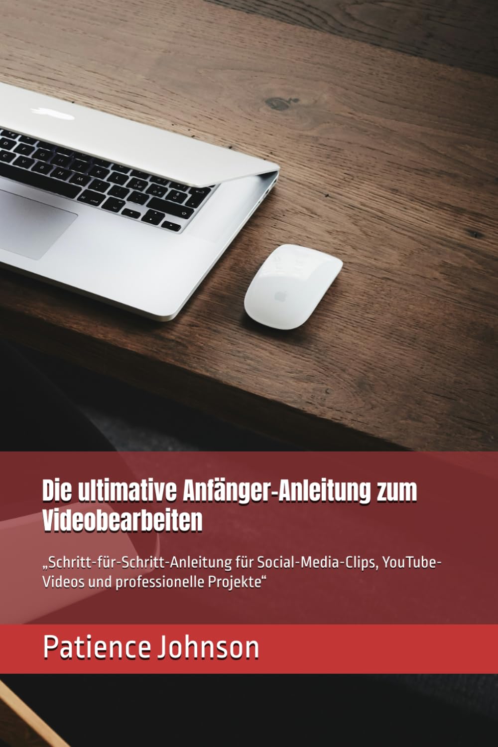 Die ultimative Anfänger-Anleitung zum Videobearbeiten Paperback - Patience Johnson