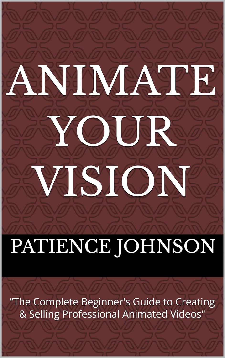 E-Book Animate Your Vision: “The Complete Beginner's Guide to Creating & Selling Professional Animated Videos"