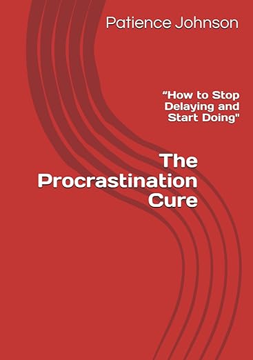 The Procrastination Cure: “How to Stop Delaying and Start Doing" Hardcover Patience Johnson