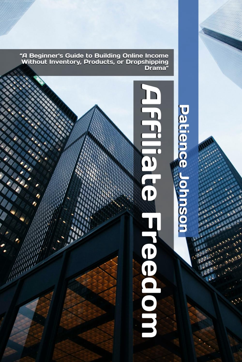 Affiliate Freedom: “A Beginner's Guide to Building Online Income Without Inventory, Products, or Dropshipping Drama"