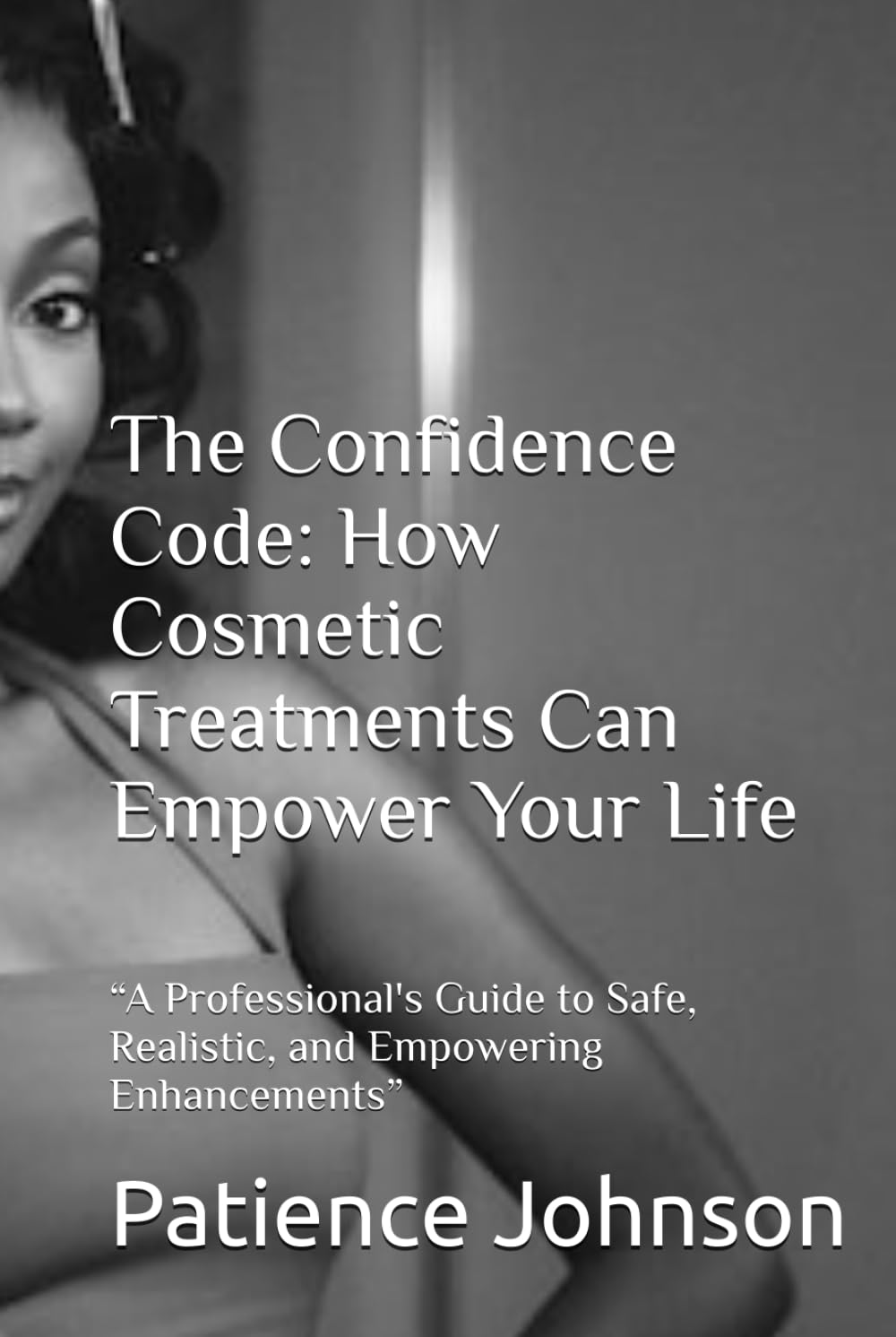 The Confidence Code: How Cosmetic Treatments Can Empower Your Life Book By Patience Johnson
