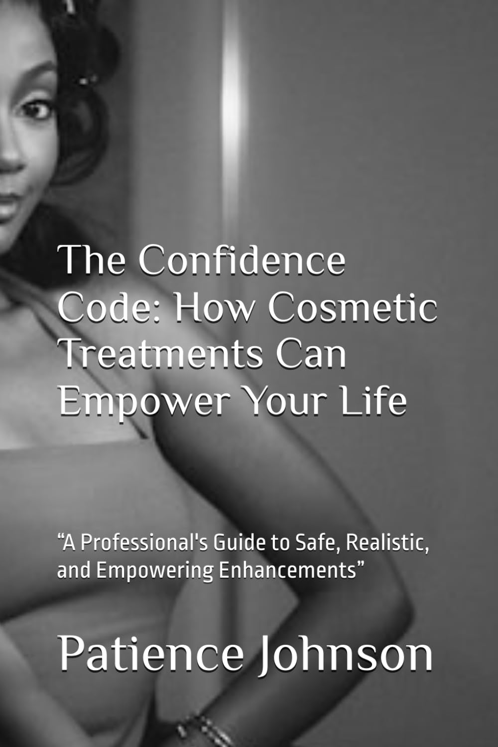 The Confidence Code: How Cosmetic Treatments Can Empower Your Life Book By Patience Johnson