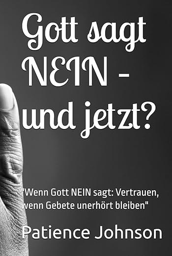 Gott sagt NEIN – und jetzt?: Vertrauen, wenn Gebete unerhört bleiben"- Patience Johnson