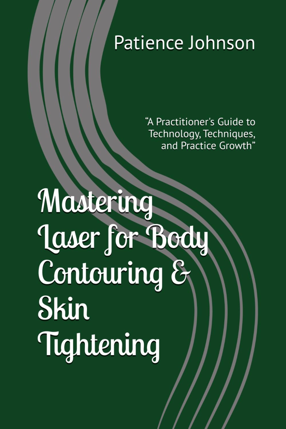 Mastering Laser for Body Contouring & Skin Tightening Paperback By Patience Johnson