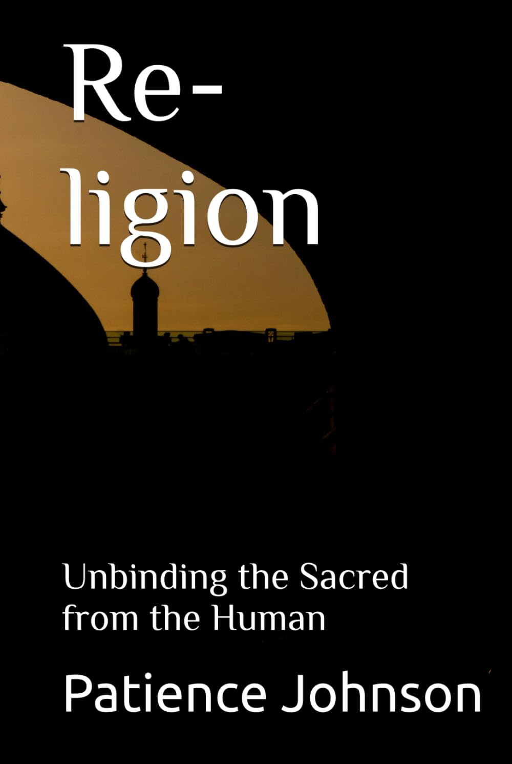 Re-ligion: Unbinding the Sacred from the Human Paperback By Patience Johnson (Copy)