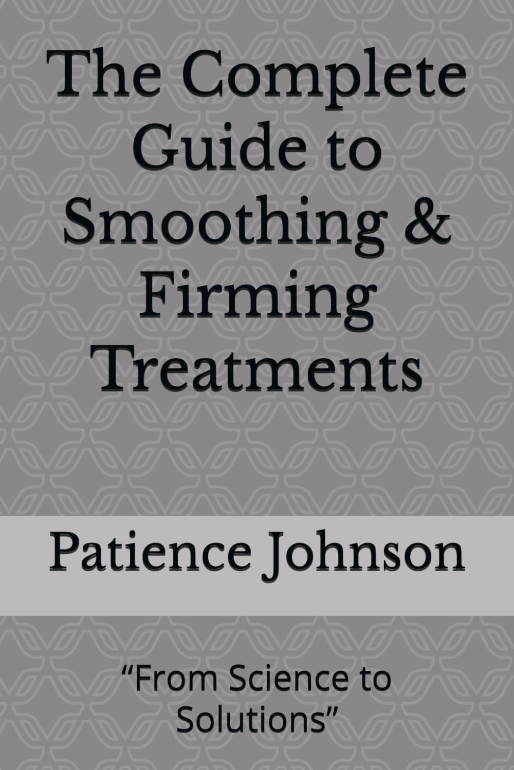 The Complete Guide to Smoothing & Firming Treatments Book By Patience Johnson