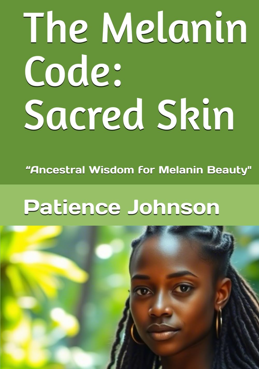 The Melanin Code: Sacred Skin: “Ancestral Wisdom for Melanin Beauty" By Patience Johnson Hardcover