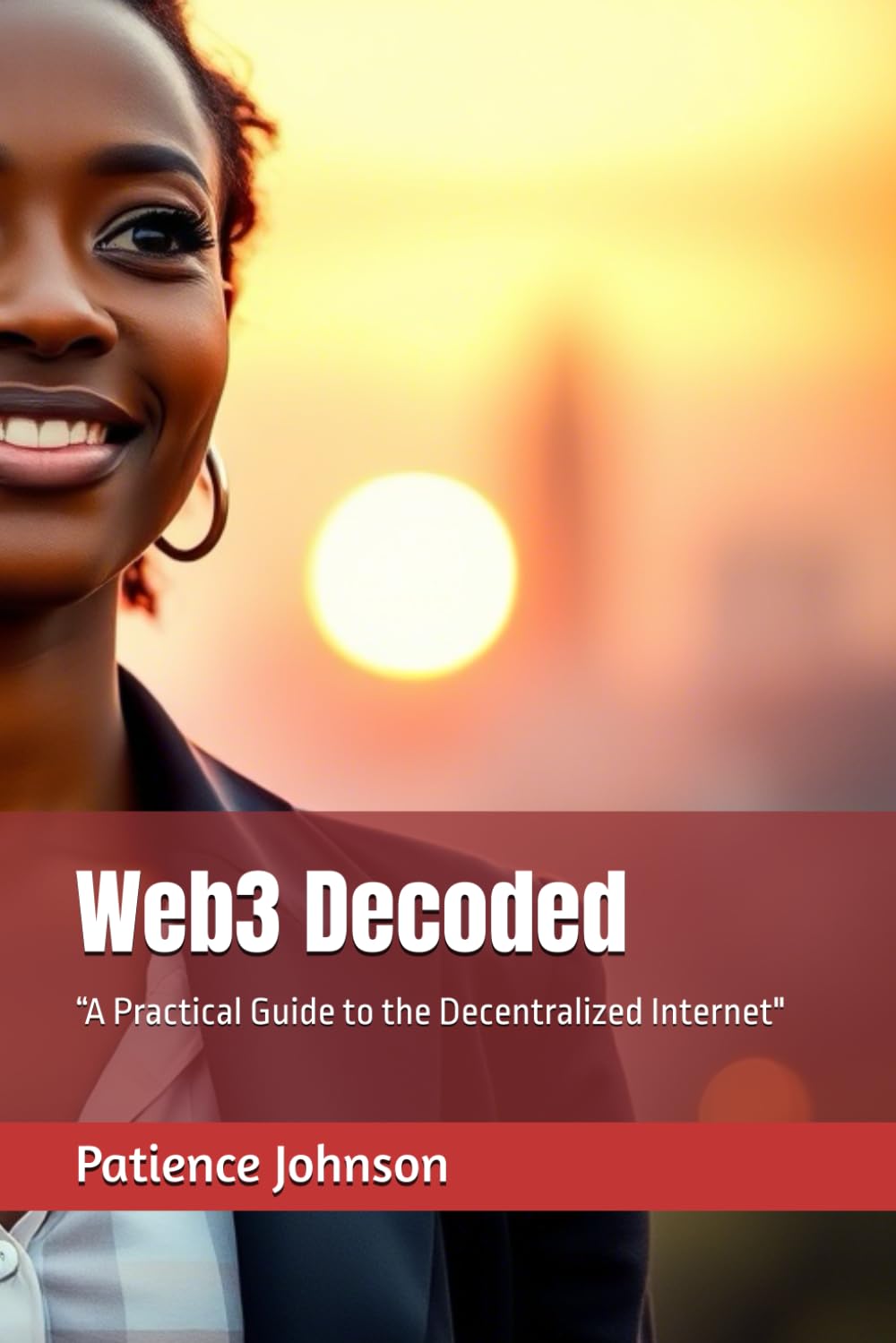 Web3 Decoded: “A Practical Guide to the Decentralized Internet" By Patience Johnson