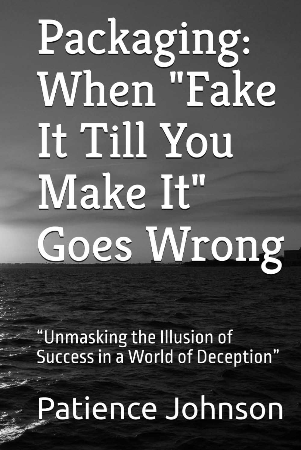 When "Fake It Till You Make It" Goes Wrong Hardcover Book By Patience Johnson